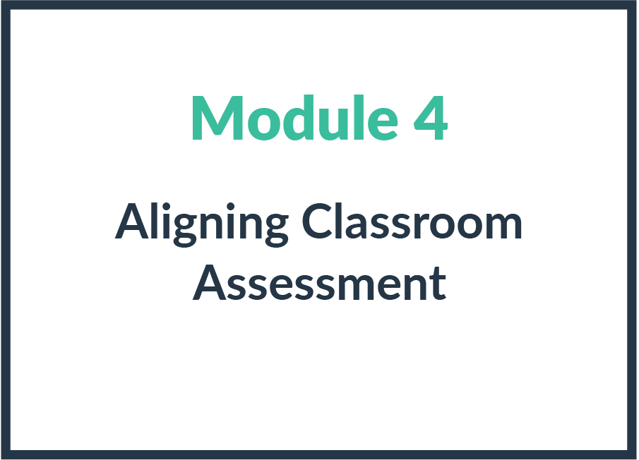 Module 4: Aligning Classroom Assessment